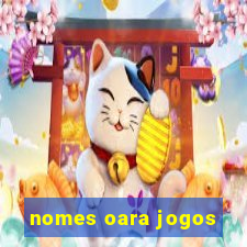 nomes oara jogos